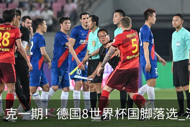 克一期！德国8世界杯国脚落选 渣叔：把这面旗赢回来